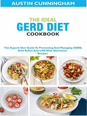 cover image of The Ideal GERD Diet Cookbook; the Superb Diet Guide to Preventing and Managing GERD, Acid Reflux and LPR With Nutritious Recipes